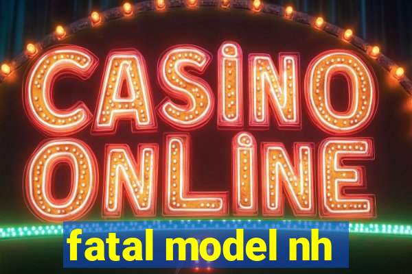 fatal model nh